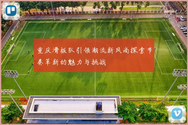 重庆滑板队引领潮流新风尚探索节奏革新的魅力与挑战