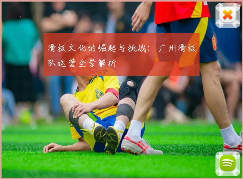 滑板文化的崛起与挑战：广州滑板队运营全景解析