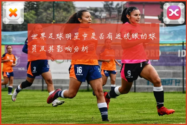 世界足球明星中是否有近视眼的球员及其影响分析
