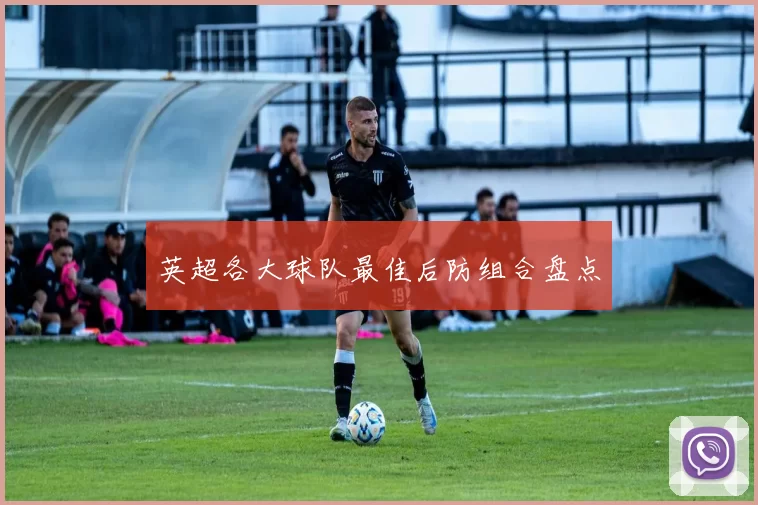 英超各大球队最佳后防组合盘点
