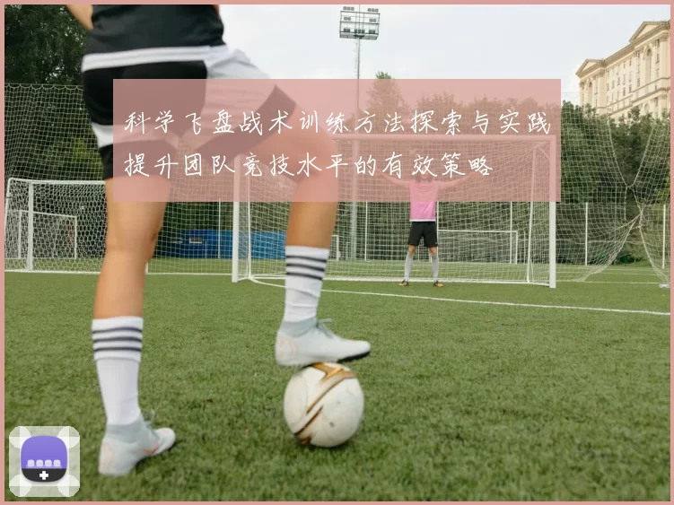 科学飞盘战术训练方法探索与实践提升团队竞技水平的有效策略