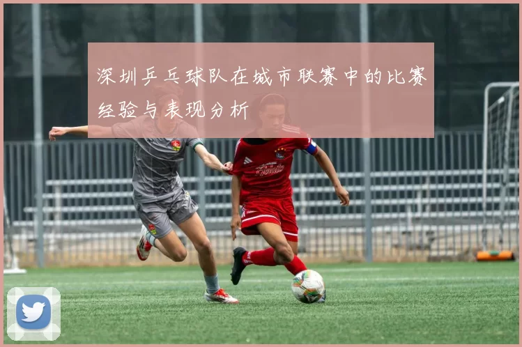 深圳乒乓球队在城市联赛中的比赛经验与表现分析