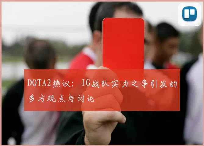 DOTA2热议：IG战队实力之争引发的多方观点与讨论