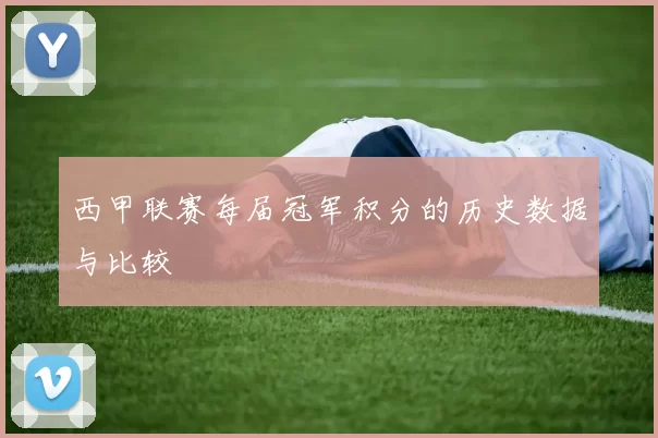 西甲联赛每届冠军积分的历史数据与比较