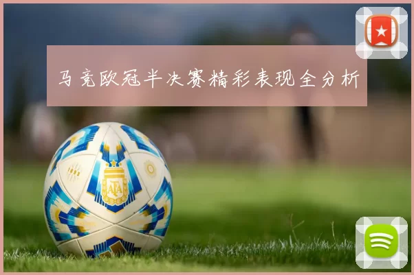马竞欧冠半决赛精彩表现全分析
