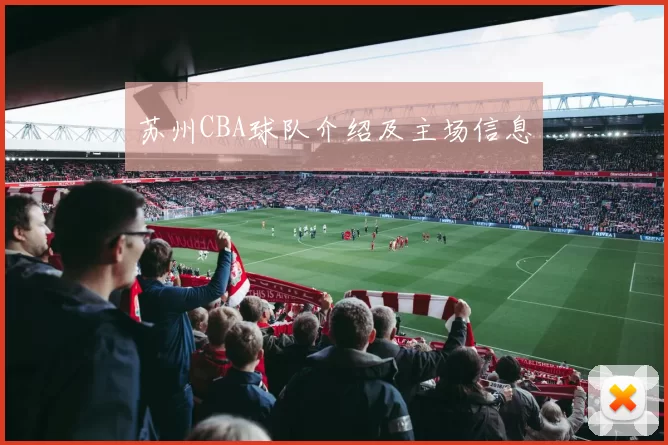 苏州CBA球队介绍及主场信息